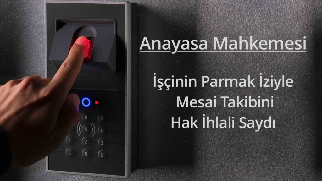 Anayasa Mahkemesi, İşçinin Parmak İziyle Mesai Takibini Hak İhlali Saydı.